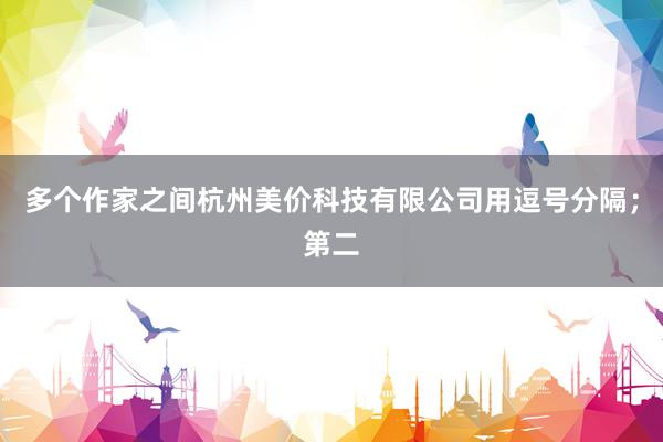 多个作家之间杭州美价科技有限公司用逗号分隔；第二